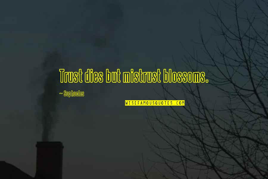 Ongerustheid Quotes By Sophocles: Trust dies but mistrust blossoms.
