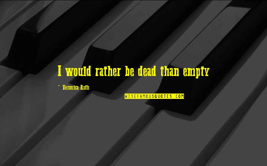 Ongerustheid Quotes By Veronica Roth: I would rather be dead than empty