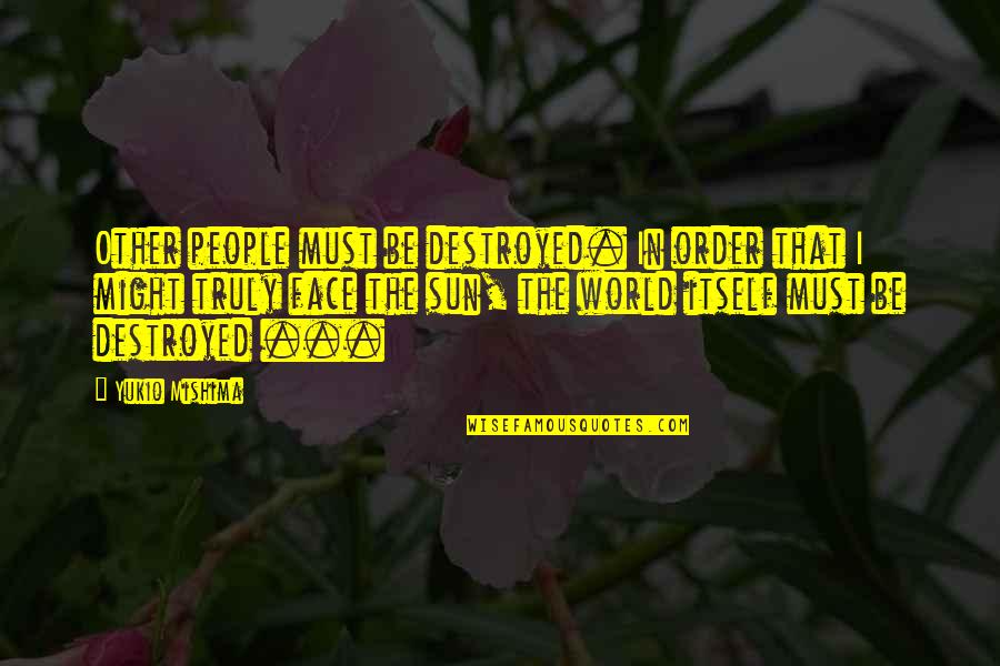 Ongevallenverzekering Quotes By Yukio Mishima: Other people must be destroyed. In order that Ongevallenverzekering Quotes By Yukio Mishima: Other people must be destroyed. In order that