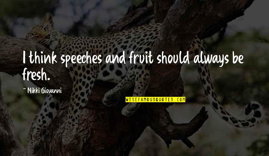 Ongeveer Engels Quotes By Nikki Giovanni: I think speeches and fruit should always be