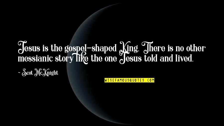Ongeveer Engels Quotes By Scot McKnight: Jesus is the gospel-shaped King. There is no