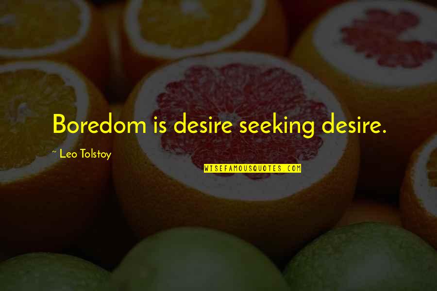 Ongly Quotes By Leo Tolstoy: Boredom is desire seeking desire.