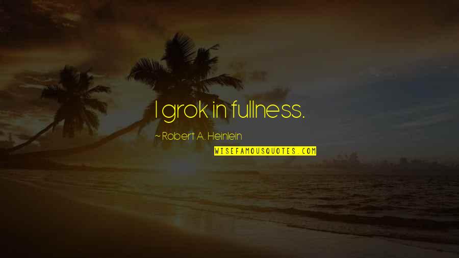 Ongo Gablogian Quotes By Robert A. Heinlein: I grok in fullness. Ongo Gablogian Quotes By Robert A. Heinlein: I grok in fullness.