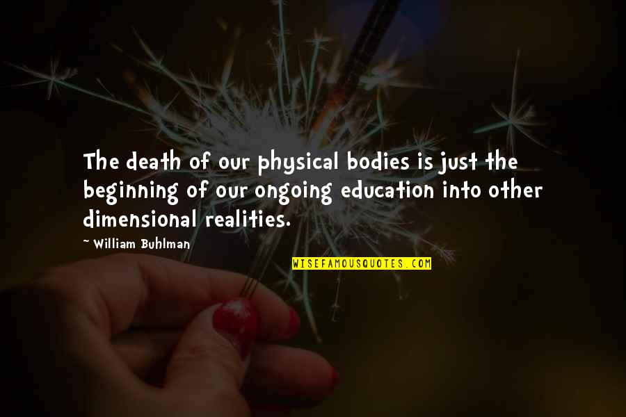 Ongoing Education Quotes By William Buhlman: The death of our physical bodies is just Ongoing Education Quotes By William Buhlman: The death of our physical bodies is just