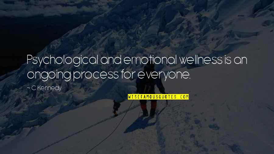 Ongoing Quotes By C. Kennedy: Psychological and emotional wellness is an ongoing process