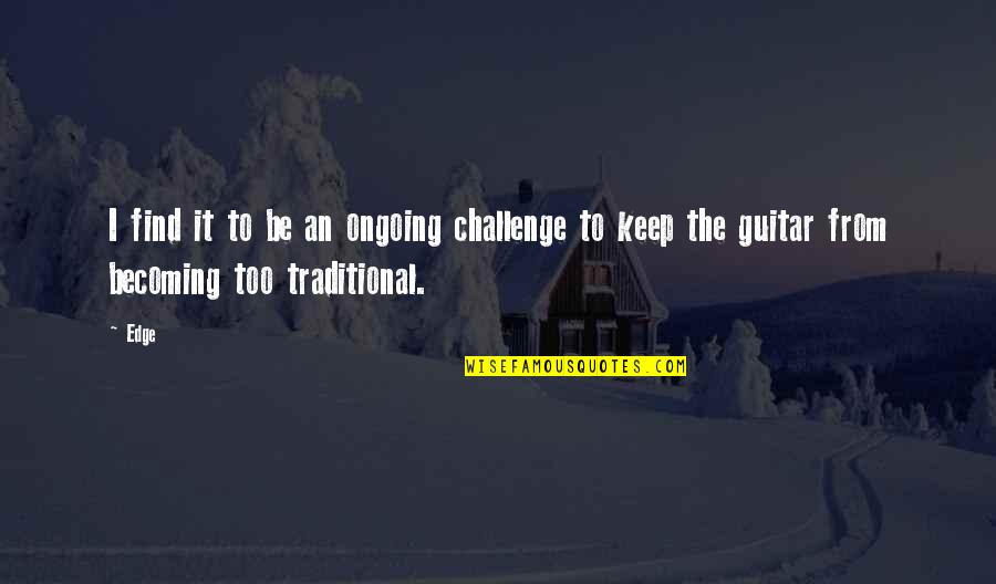 Ongoing Quotes By Edge: I find it to be an ongoing challenge