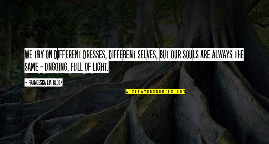 Ongoing Quotes By Francesca Lia Block: We try on different dresses, different selves, but
