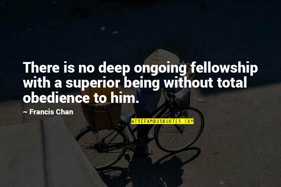 Ongoing Quotes By Francis Chan: There is no deep ongoing fellowship with a