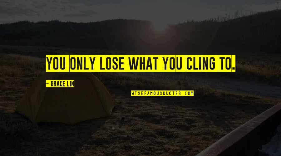 Ongoing Quotes By Grace Lin: You only lose what you cling to.