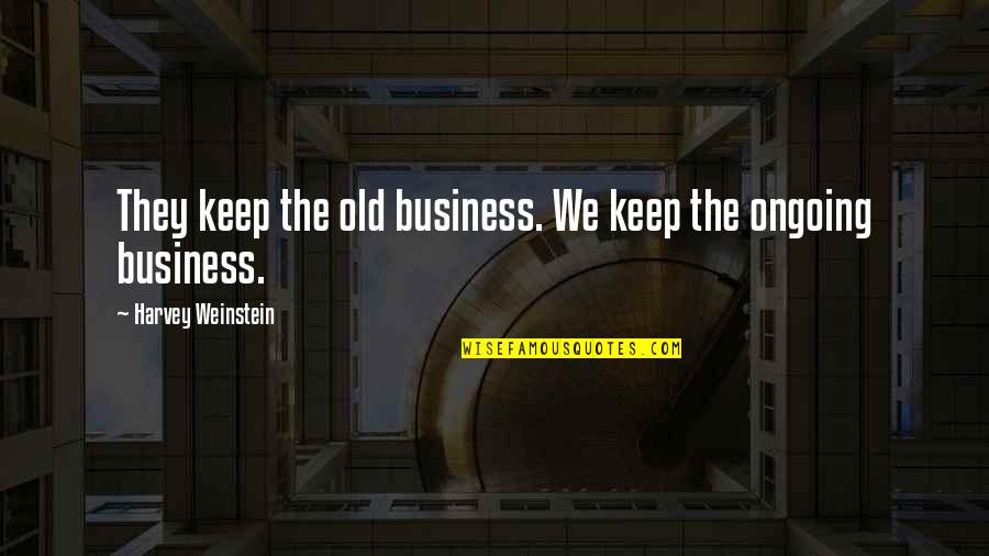 Ongoing Quotes By Harvey Weinstein: They keep the old business. We keep the Ongoing Quotes By Harvey Weinstein: They keep the old business. We keep the