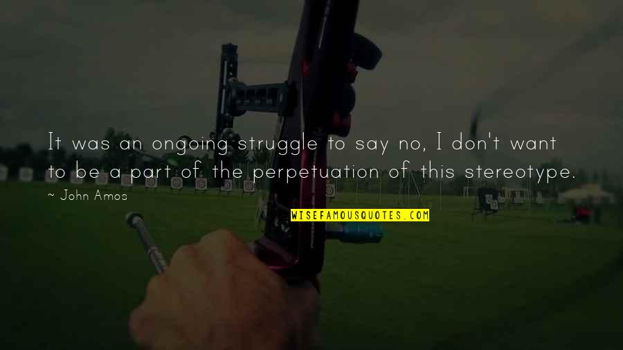 Ongoing Quotes By John Amos: It was an ongoing struggle to say no,