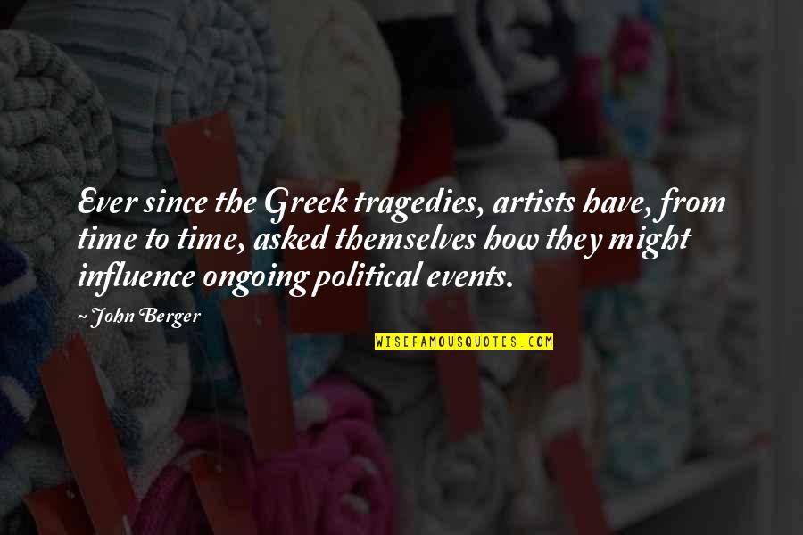 Ongoing Quotes By John Berger: Ever since the Greek tragedies, artists have, from