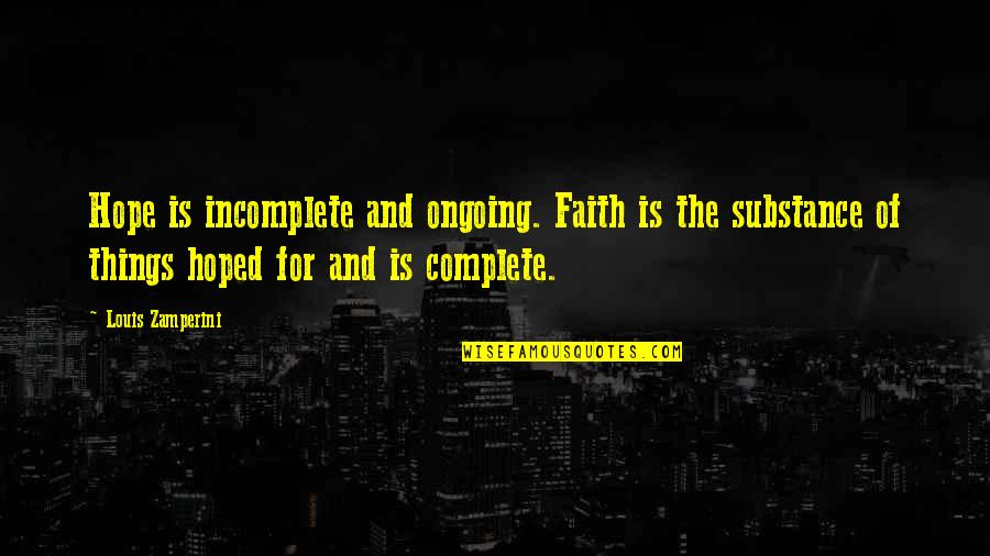 Ongoing Quotes By Louis Zamperini: Hope is incomplete and ongoing. Faith is the Ongoing Quotes By Louis Zamperini: Hope is incomplete and ongoing. Faith is the