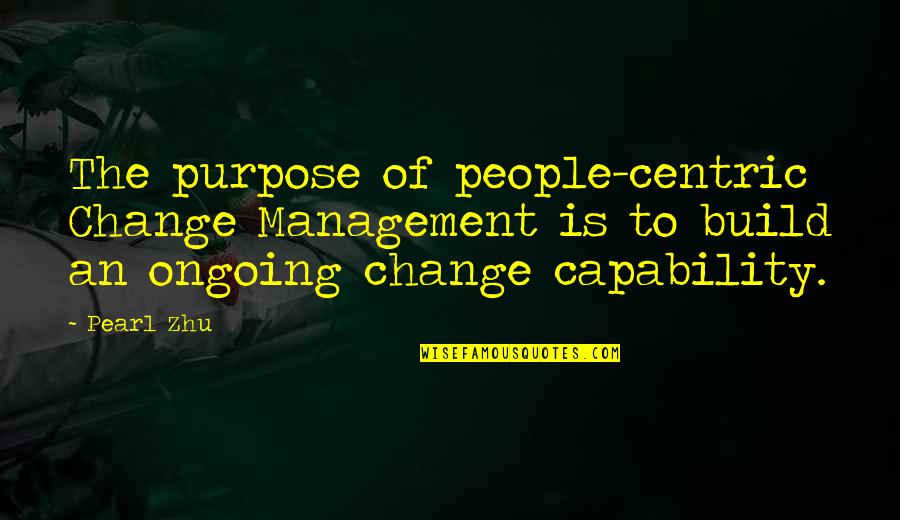 Ongoing Quotes By Pearl Zhu: The purpose of people-centric Change Management is to