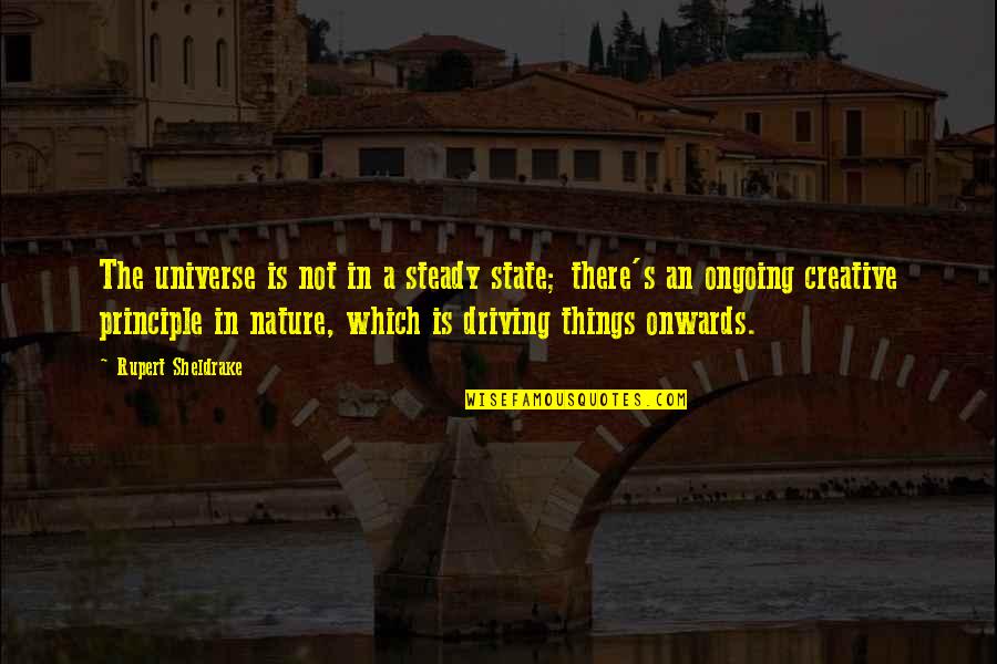 Ongoing Quotes By Rupert Sheldrake: The universe is not in a steady state; Ongoing Quotes By Rupert Sheldrake: The universe is not in a steady state;