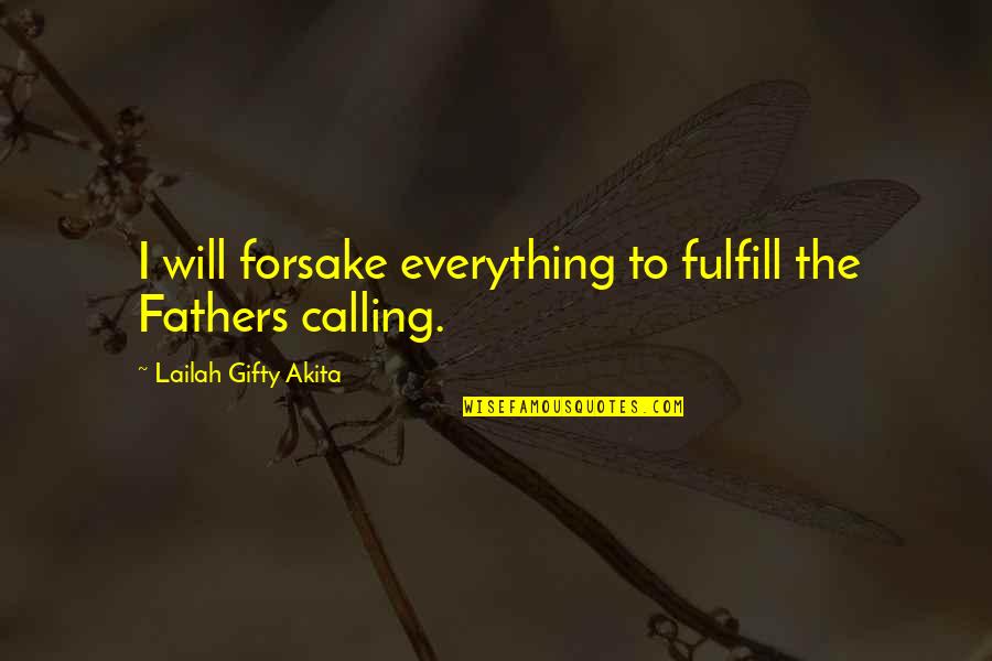 Ongoing Wars Quotes By Lailah Gifty Akita: I will forsake everything to fulfill the Fathers Ongoing Wars Quotes By Lailah Gifty Akita: I will forsake everything to fulfill the Fathers