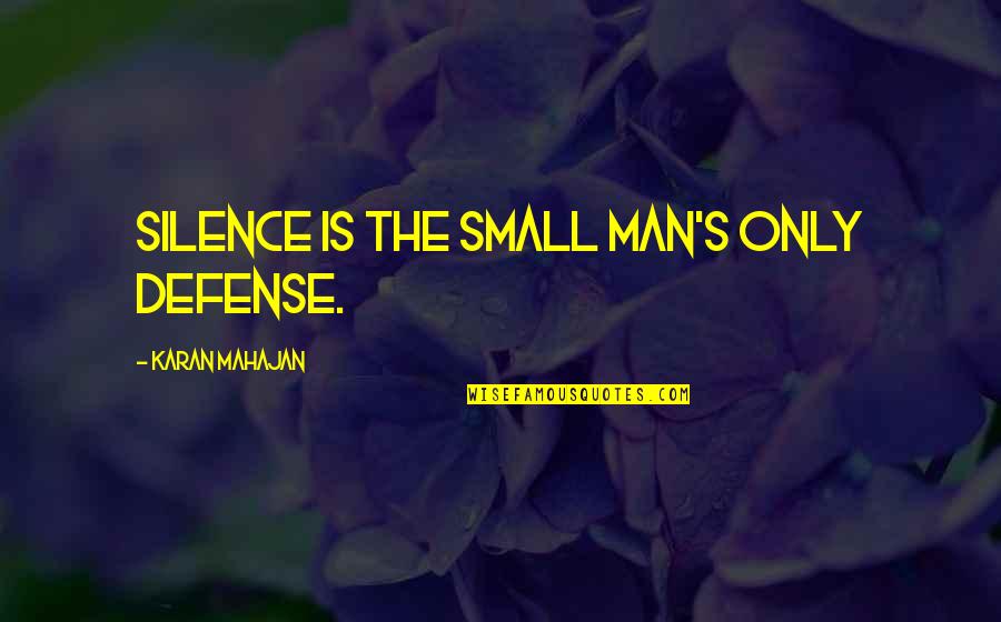 Onhumbuggery Quotes By Karan Mahajan: Silence is the small man's only defense.