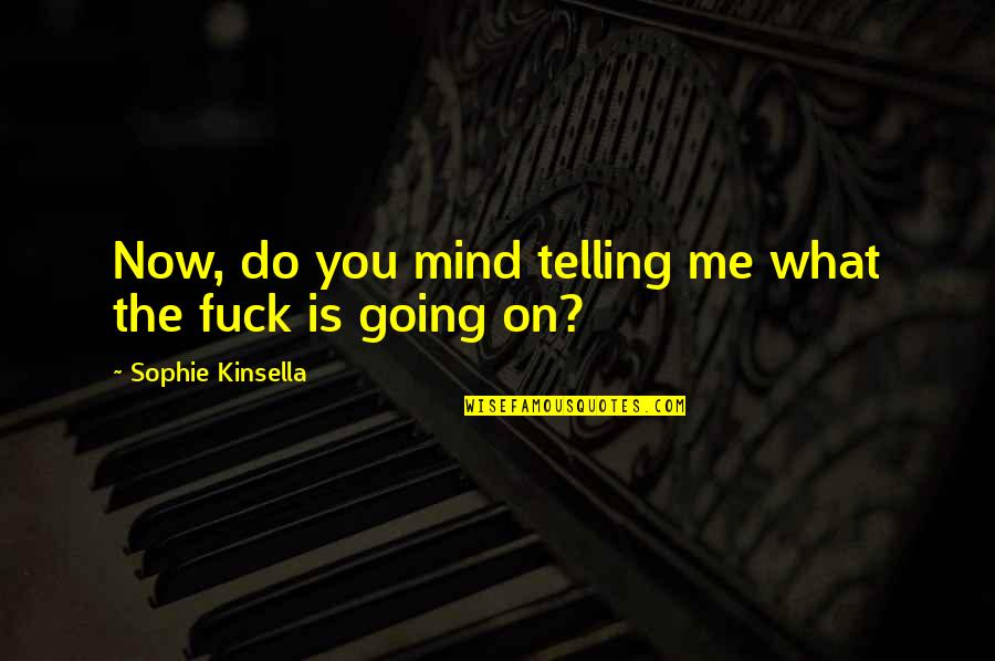 Onica Quotes By Sophie Kinsella: Now, do you mind telling me what the