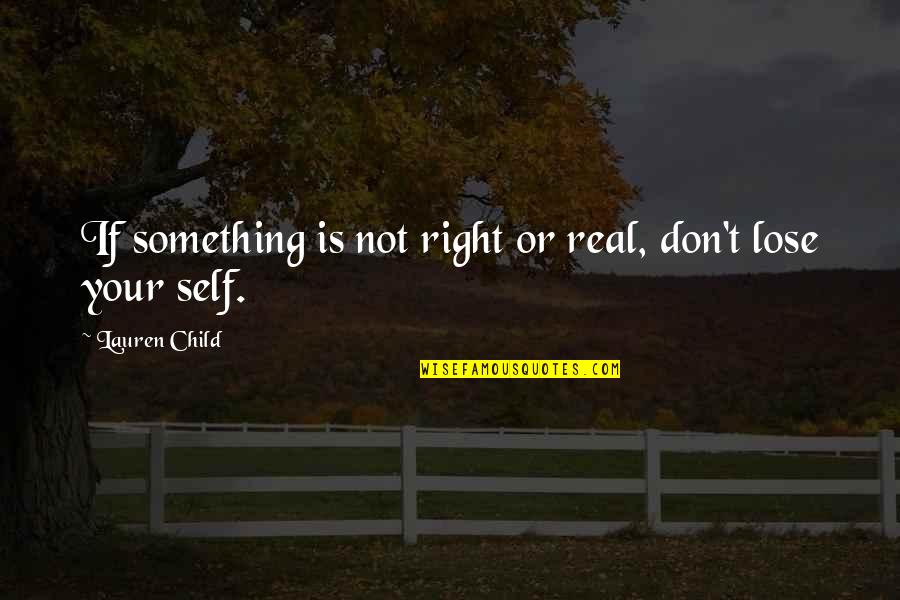 Oniel Boots Quotes By Lauren Child: If something is not right or real, don't Oniel Boots Quotes By Lauren Child: If something is not right or real, don't