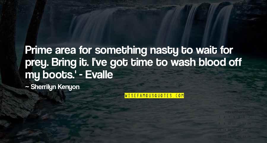 Oniel Boots Quotes By Sherrilyn Kenyon: Prime area for something nasty to wait for Oniel Boots Quotes By Sherrilyn Kenyon: Prime area for something nasty to wait for