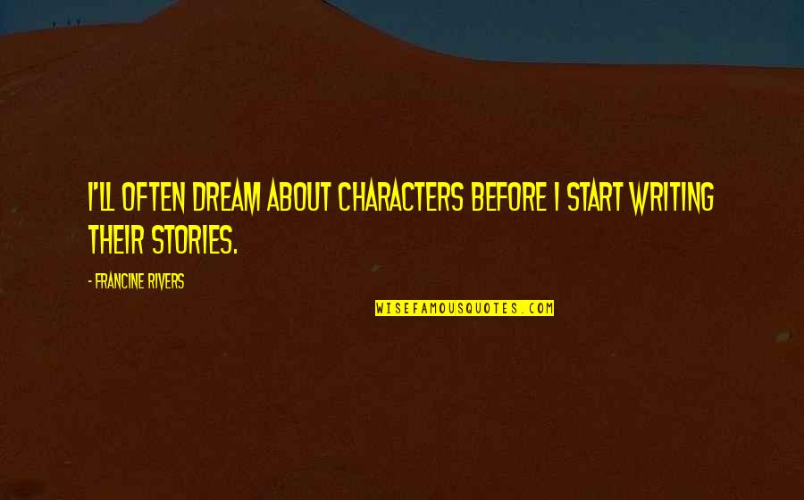 Oniel Fisher Quotes By Francine Rivers: I'll often dream about characters before I start Oniel Fisher Quotes By Francine Rivers: I'll often dream about characters before I start