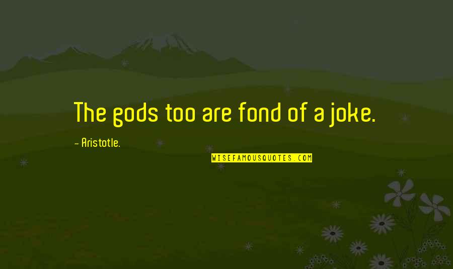 Oniel Viloria Quotes By Aristotle.: The gods too are fond of a joke.