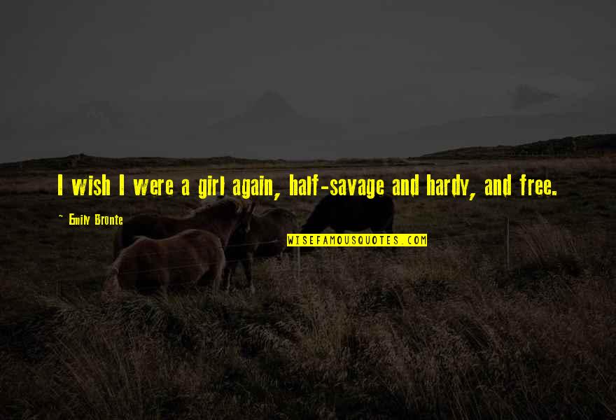 Onigiri Quotes By Emily Bronte: I wish I were a girl again, half-savage