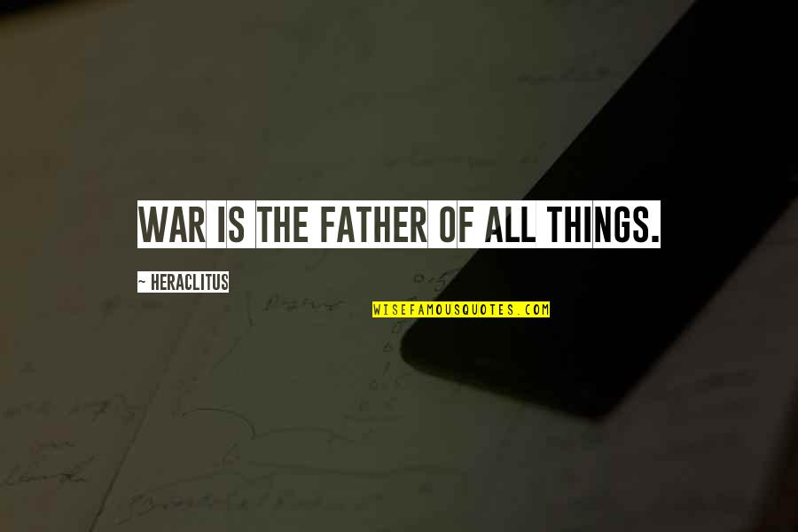 Onihai Quotes By Heraclitus: War is the father of all things.