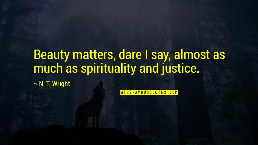 Onihai Quotes By N. T. Wright: Beauty matters, dare I say, almost as much