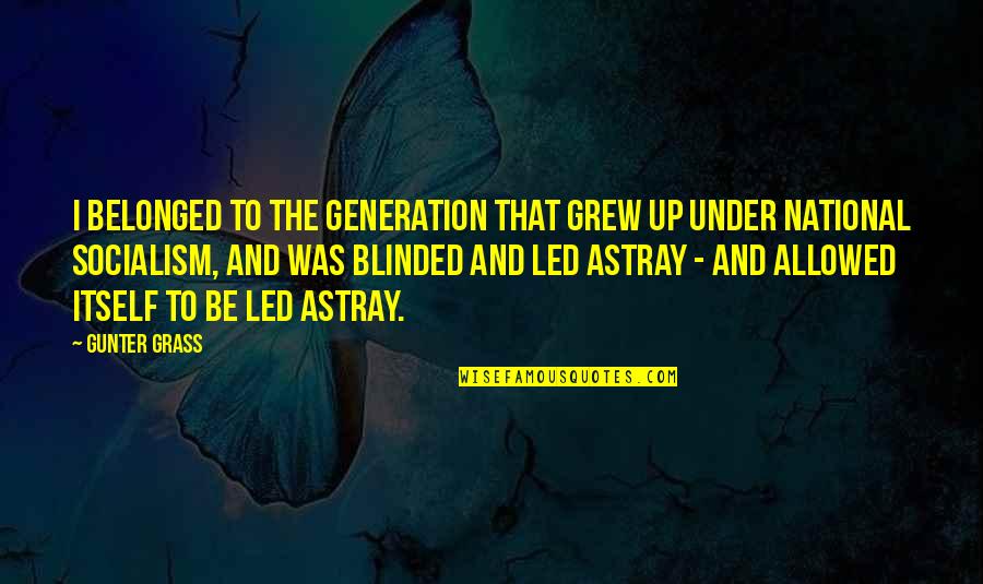 Onii Chan Quotes By Gunter Grass: I belonged to the generation that grew up Onii Chan Quotes By Gunter Grass: I belonged to the generation that grew up