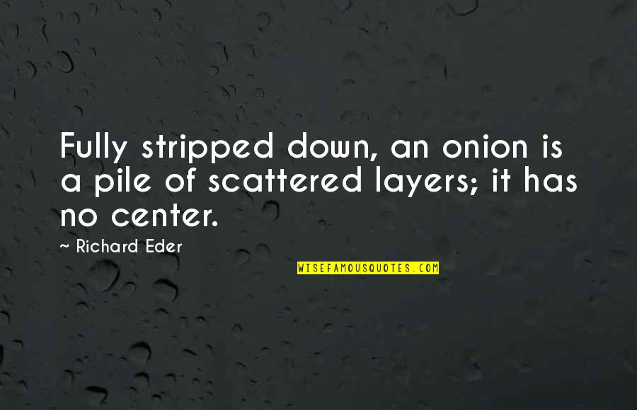 Onions Layers Quotes By Richard Eder: Fully stripped down, an onion is a pile