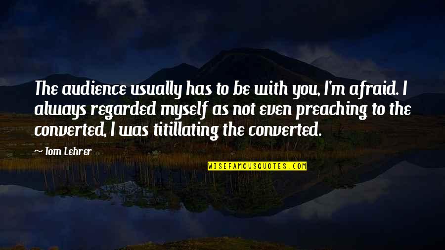 Oniony Breakfast Quotes By Tom Lehrer: The audience usually has to be with you,