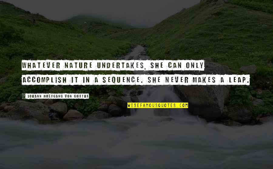 Onishi Property Quotes By Johann Wolfgang Von Goethe: Whatever Nature undertakes, she can only accomplish it Onishi Property Quotes By Johann Wolfgang Von Goethe: Whatever Nature undertakes, she can only accomplish it