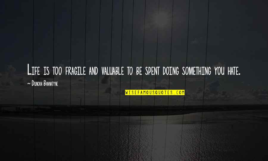 Onision Bible Quotes By Duncan Bannatyne: Life is too fragile and valuable to be Onision Bible Quotes By Duncan Bannatyne: Life is too fragile and valuable to be