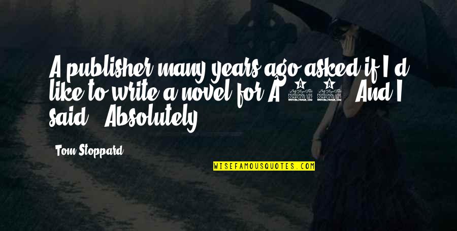 Onision Love Quotes By Tom Stoppard: A publisher many years ago asked if I'd Onision Love Quotes By Tom Stoppard: A publisher many years ago asked if I'd