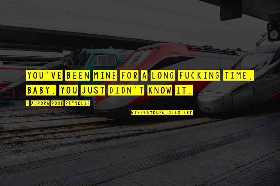 Oniss Quotes By Aurora Rose Reynolds: You've been mine for a long fucking time,