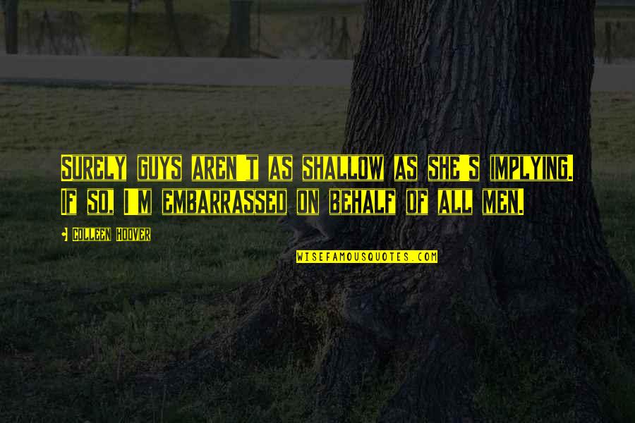 Oniss Quotes By Colleen Hoover: Surely guys aren't as shallow as she's implying.