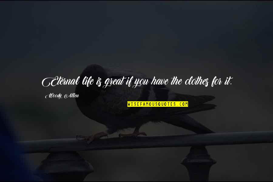Oniss Quotes By Woody Allen: Eternal life is great if you have the