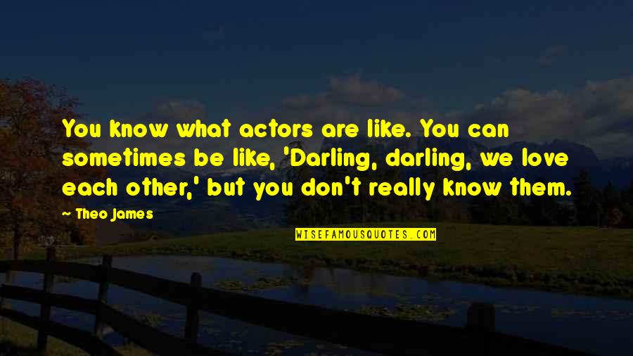 Onit Like Quotes By Theo James: You know what actors are like. You can
