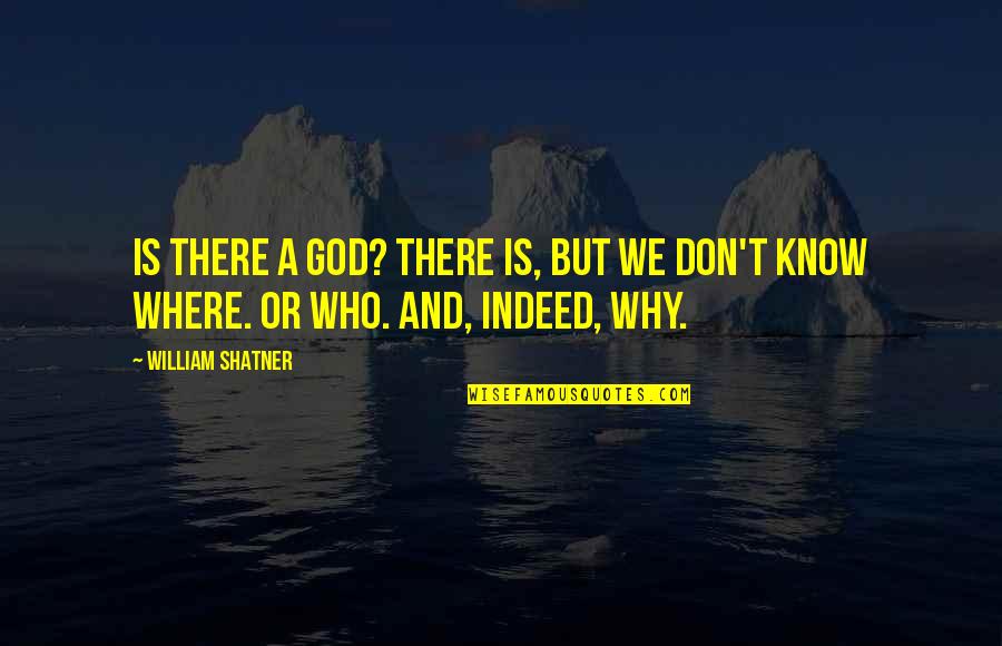 Oniton Quotes By William Shatner: Is there a God? There is, but we