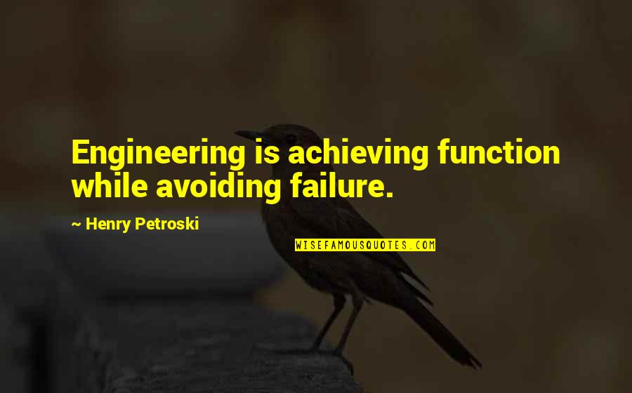 Onitsuka Quotes By Henry Petroski: Engineering is achieving function while avoiding failure.