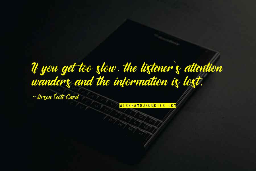 Oniwabandana Quotes By Orson Scott Card: If you get too slow, the listener's attention Oniwabandana Quotes By Orson Scott Card: If you get too slow, the listener's attention