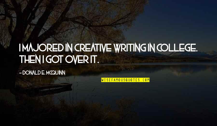 Onix Weakness Quotes By Donald E. McQuinn: I majored in Creative Writing in college. Then Onix Weakness Quotes By Donald E. McQuinn: I majored in Creative Writing in college. Then