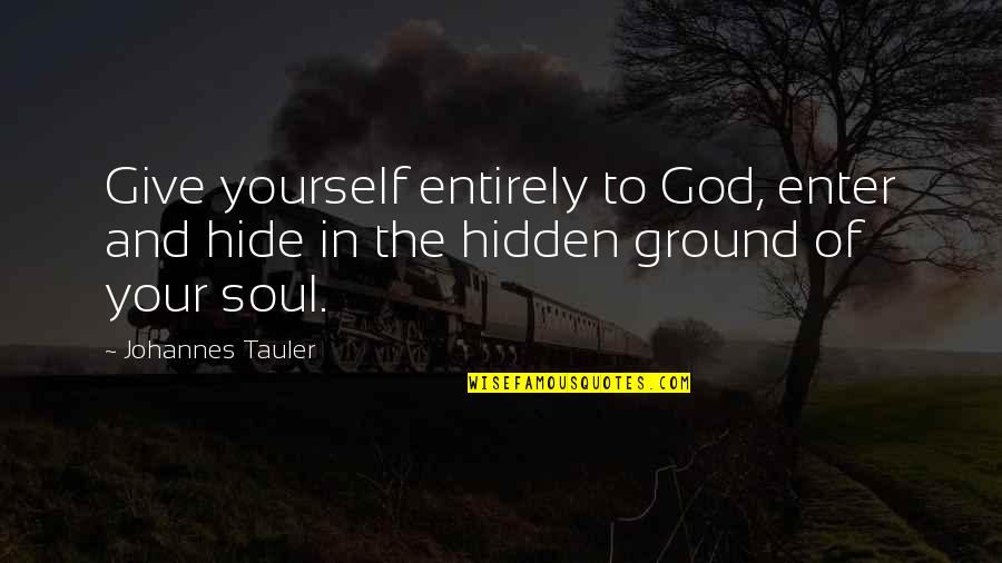 Oniyakko Tsubaki Quotes By Johannes Tauler: Give yourself entirely to God, enter and hide