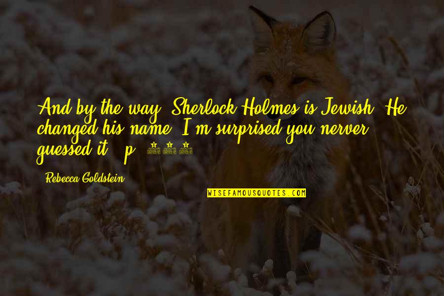 Oniyakko Tsubaki Quotes By Rebecca Goldstein: And by the way, Sherlock Holmes is Jewish.