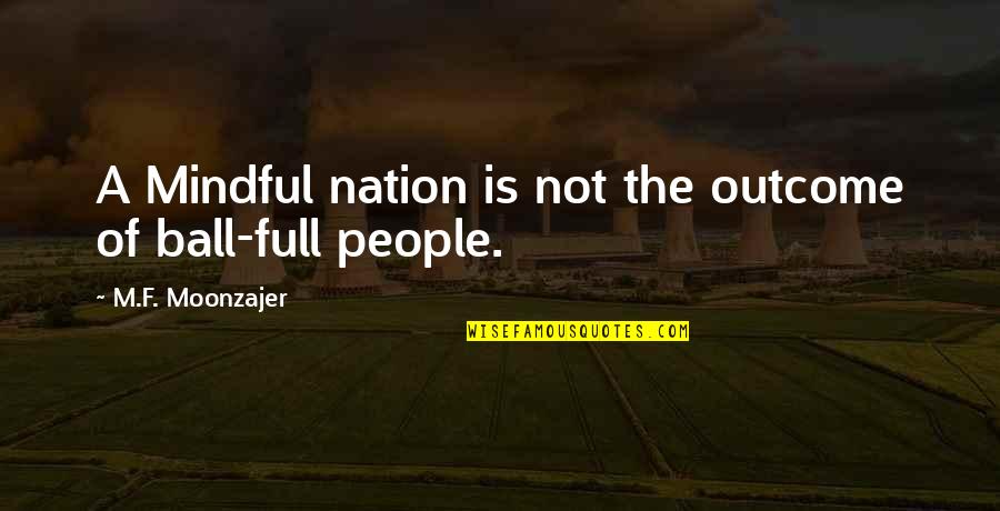 Onizuka Astronaut Quotes By M.F. Moonzajer: A Mindful nation is not the outcome of Onizuka Astronaut Quotes By M.F. Moonzajer: A Mindful nation is not the outcome of