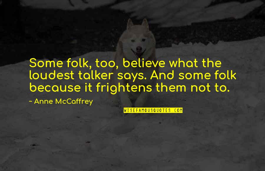 Onizuka Quotes By Anne McCaffrey: Some folk, too, believe what the loudest talker Onizuka Quotes By Anne McCaffrey: Some folk, too, believe what the loudest talker