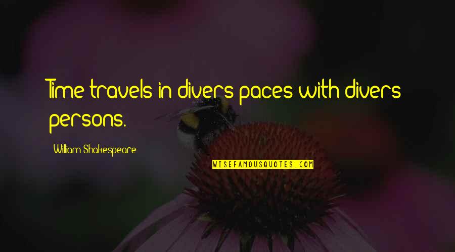 Onkels Quotes By William Shakespeare: Time travels in divers paces with divers persons.