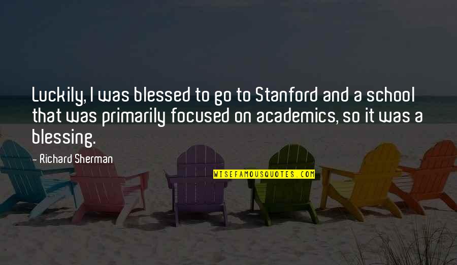 Onkgopotse Tiro Quotes By Richard Sherman: Luckily, I was blessed to go to Stanford Onkgopotse Tiro Quotes By Richard Sherman: Luckily, I was blessed to go to Stanford