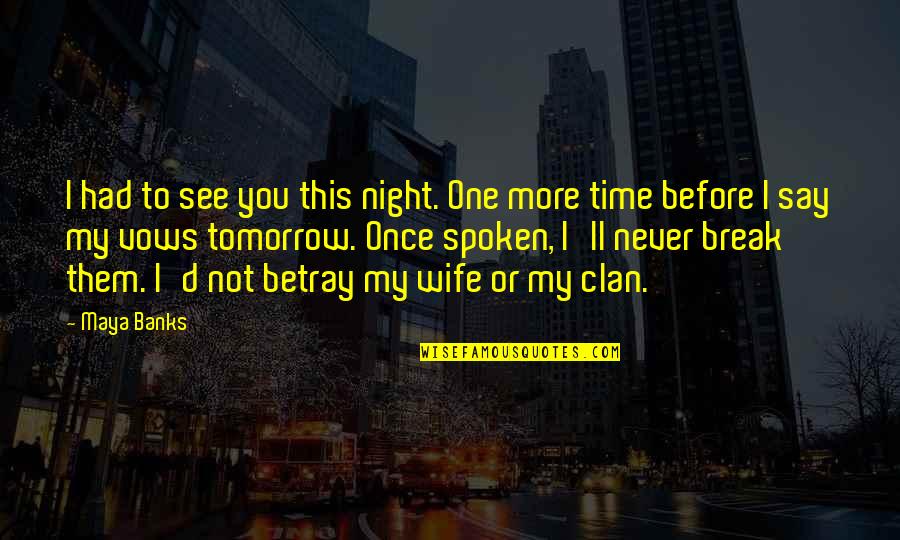 Onkruidverbrander Quotes By Maya Banks: I had to see you this night. One